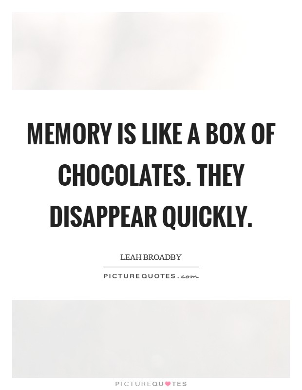Memory is like a box of chocolates. They disappear quickly. Picture Quote #1