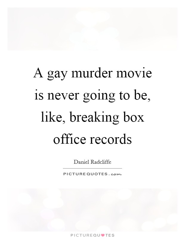 A gay murder movie is never going to be, like, breaking box office records Picture Quote #1
