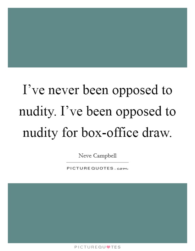 I've never been opposed to nudity. I've been opposed to nudity for box-office draw. Picture Quote #1