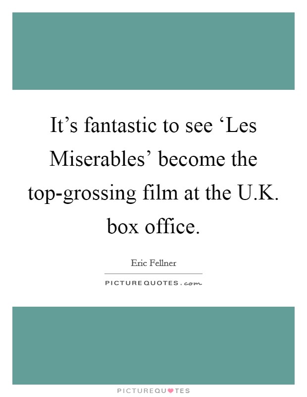 It's fantastic to see ‘Les Miserables' become the top-grossing film at the U.K. box office. Picture Quote #1