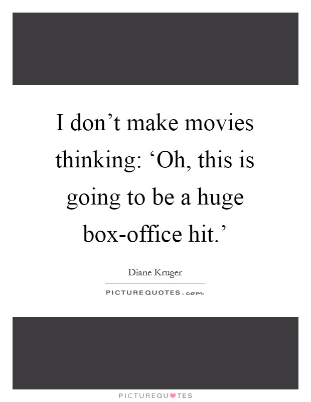 I don't make movies thinking: ‘Oh, this is going to be a huge box-office hit.' Picture Quote #1