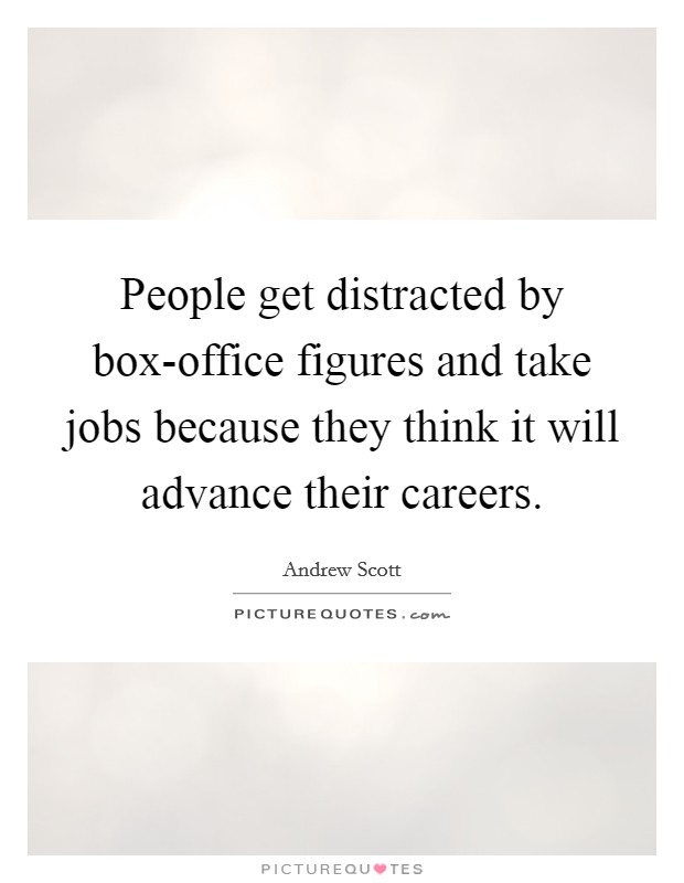 People get distracted by box-office figures and take jobs because they think it will advance their careers. Picture Quote #1