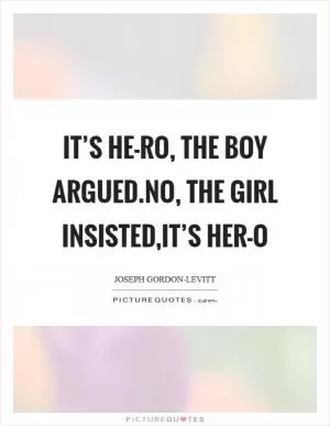 It’s HE-RO, the boy argued.No, the girl insisted,it’s HER-O Picture Quote #1