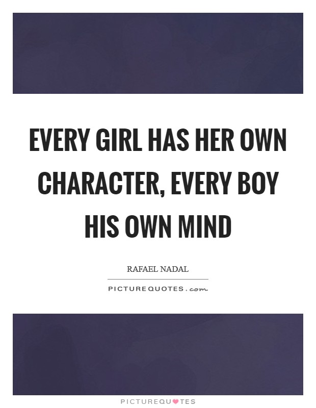 Every girl has her own character, every boy his own mind Picture Quote #1