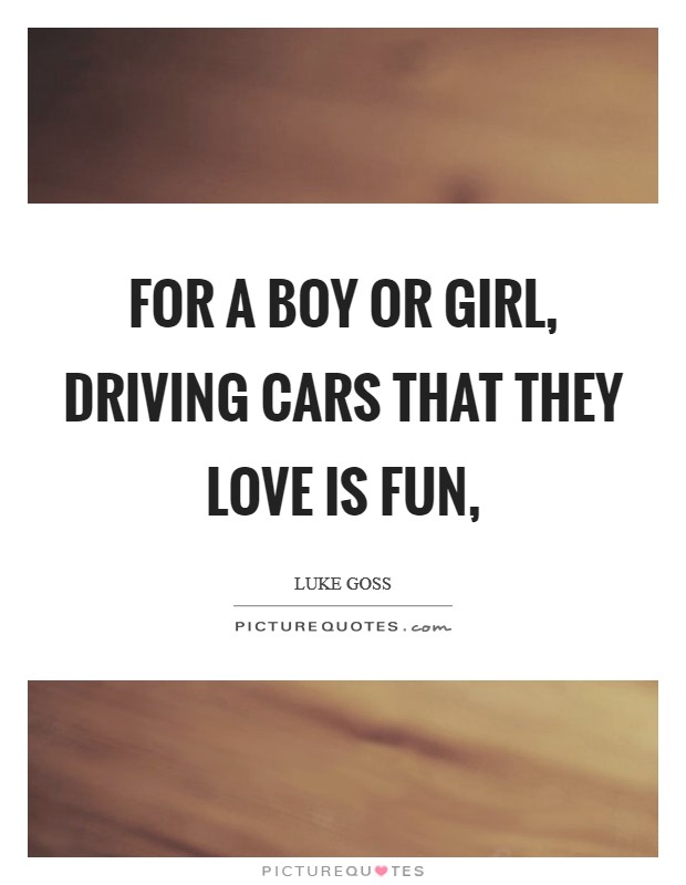 For a boy or girl, driving cars that they love is fun, Picture Quote #1