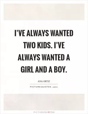 I’ve always wanted two kids. I’ve always wanted a girl and a boy Picture Quote #1