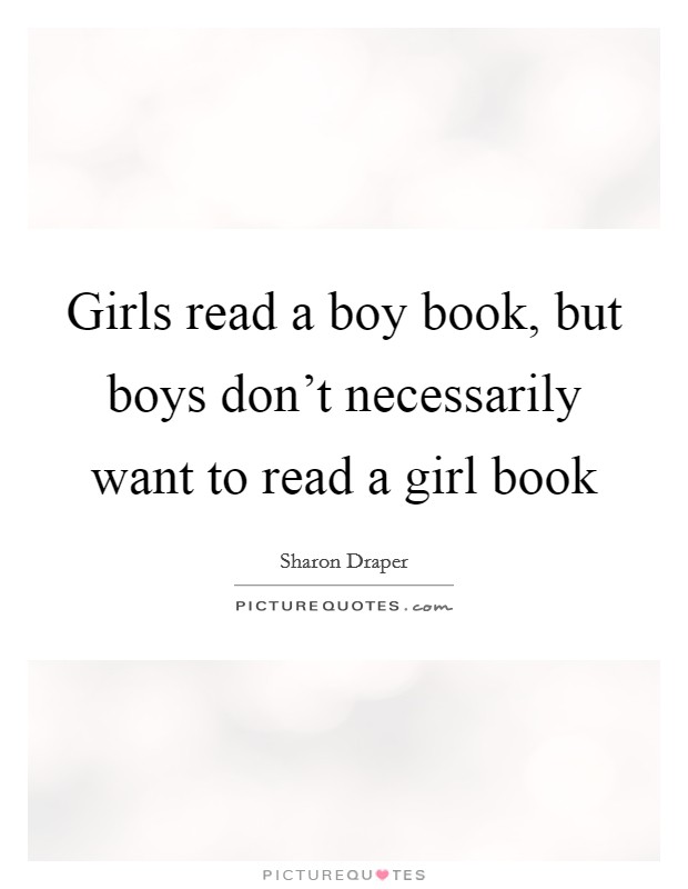 Girls read a boy book, but boys don’t necessarily want to read a girl book Picture Quote #1