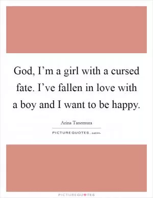 God, I’m a girl with a cursed fate. I’ve fallen in love with a boy and I want to be happy Picture Quote #1