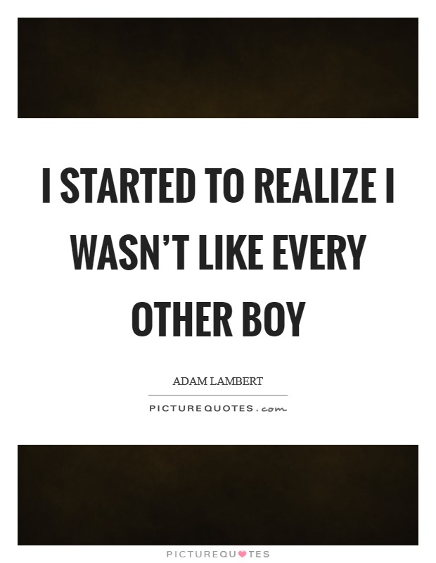 I started to realize I wasn't like every other boy Picture Quote #1