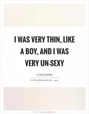 I was very thin, like a boy, and I was very un-sexy Picture Quote #1