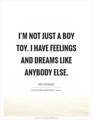 I’m not just a boy toy. I have feelings and dreams like anybody else Picture Quote #1
