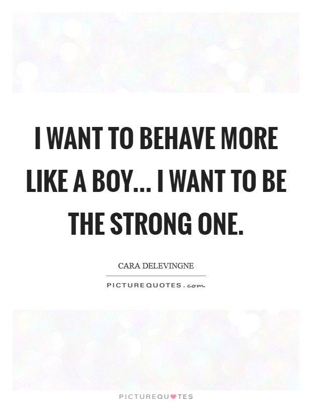 I want to behave more like a boy... I want to be the strong one. Picture Quote #1