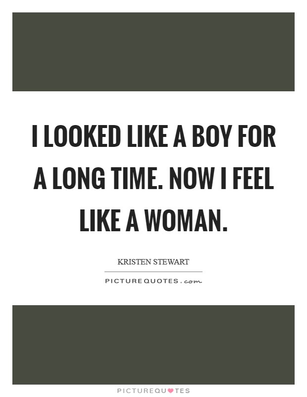 I looked like a boy for a long time. Now I feel like a woman. Picture Quote #1