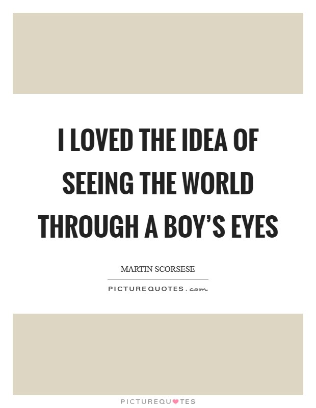 I loved the idea of seeing the world through a boy's eyes Picture Quote #1