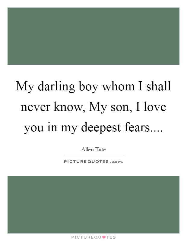 My darling boy whom I shall never know, My son, I love you in my deepest fears.... Picture Quote #1