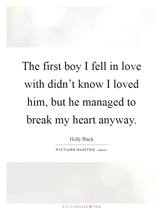 The first boy I fell in love with didn't know I loved him, but he managed to break my heart anyway. Picture Quote #1