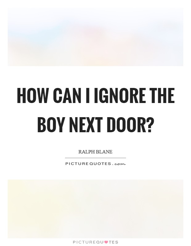 How can I ignore the boy next door? Picture Quote #1