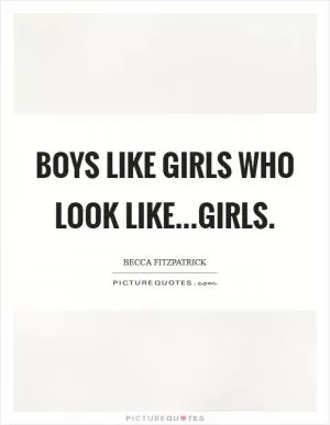 Boys like girls who look like...girls Picture Quote #1