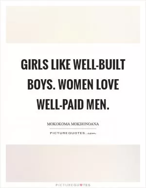 Girls like well-built boys. Women love well-paid men Picture Quote #1