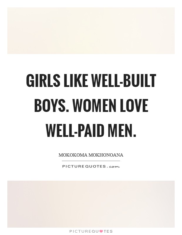 Girls like well-built boys. Women love well-paid men. Picture Quote #1