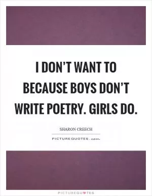 I don’t want to because boys don’t write poetry. Girls do Picture Quote #1