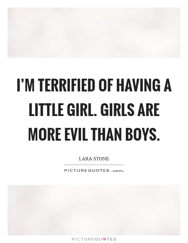 I’m terrified of having a little girl. Girls are more evil than boys Picture Quote #1