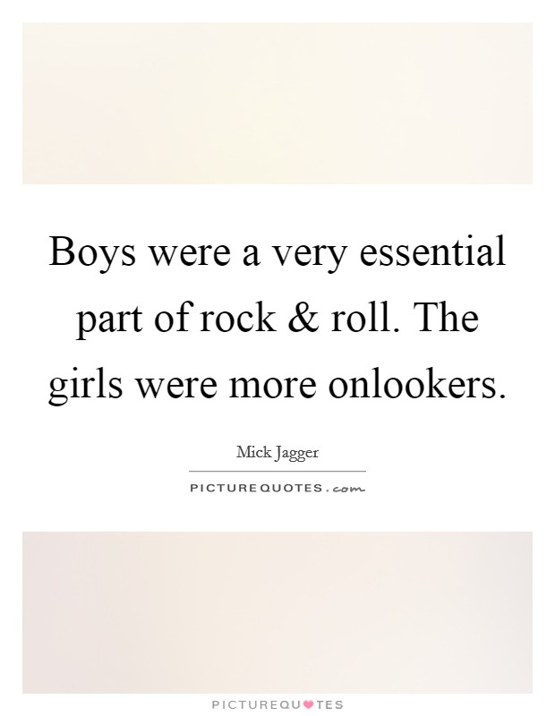 Boys were a very essential part of rock and roll. The girls were more onlookers Picture Quote #1