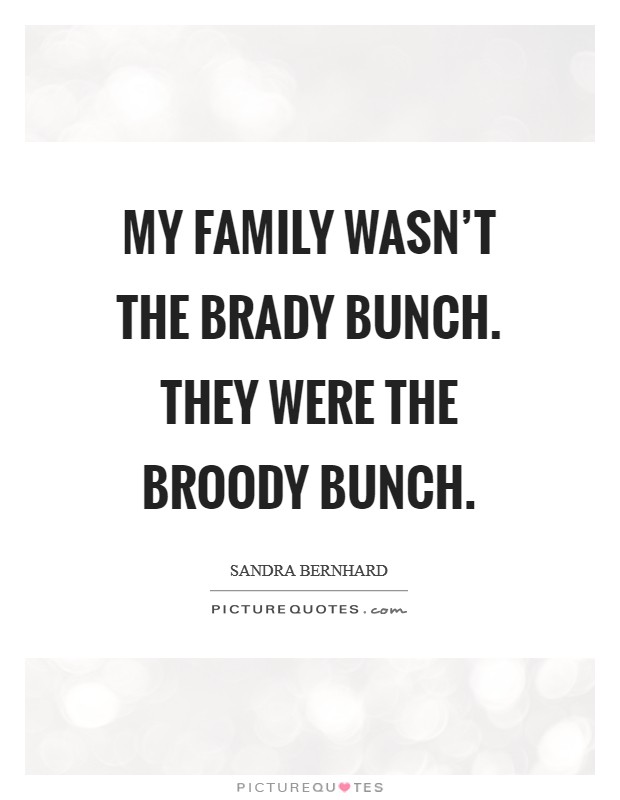 My family wasn't the Brady Bunch. They were the Broody Bunch. Picture Quote #1