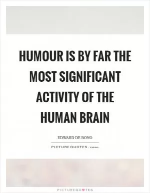Humour is by far the most significant activity of the human brain Picture Quote #1