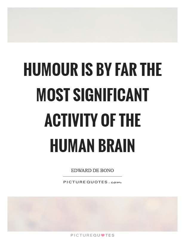 Humour is by far the most significant activity of the human brain Picture Quote #1