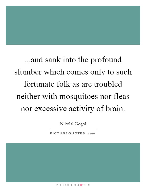 ...and sank into the profound slumber which comes only to such fortunate folk as are troubled neither with mosquitoes nor fleas nor excessive activity of brain. Picture Quote #1