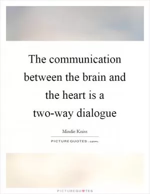 The communication between the brain and the heart is a two-way dialogue Picture Quote #1