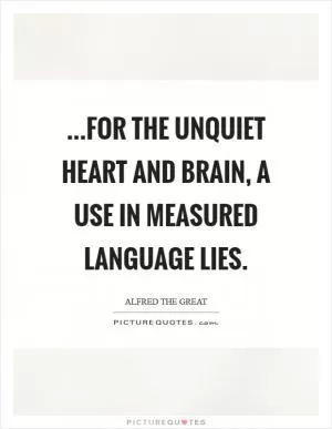 ...For the unquiet heart and brain, A use in measured language lies Picture Quote #1