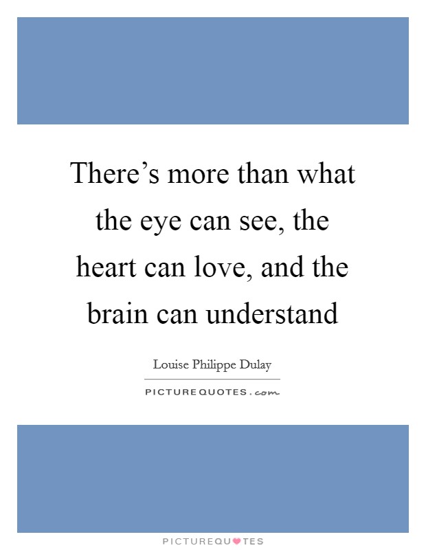 There's more than what the eye can see, the heart can love, and the brain can understand Picture Quote #1