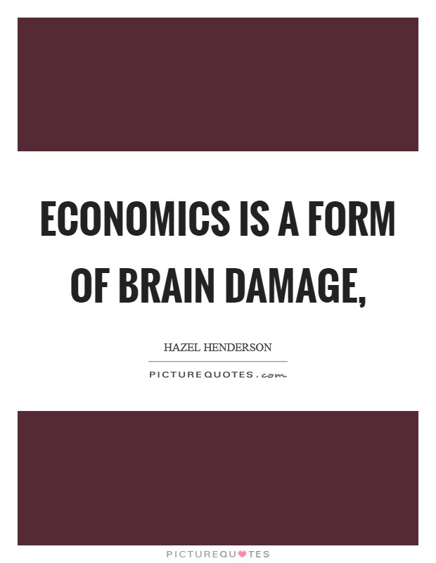 Economics is a form of brain damage, Picture Quote #1