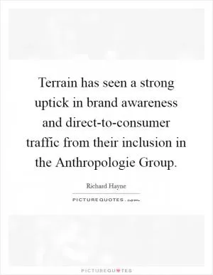 Terrain has seen a strong uptick in brand awareness and direct-to-consumer traffic from their inclusion in the Anthropologie Group Picture Quote #1