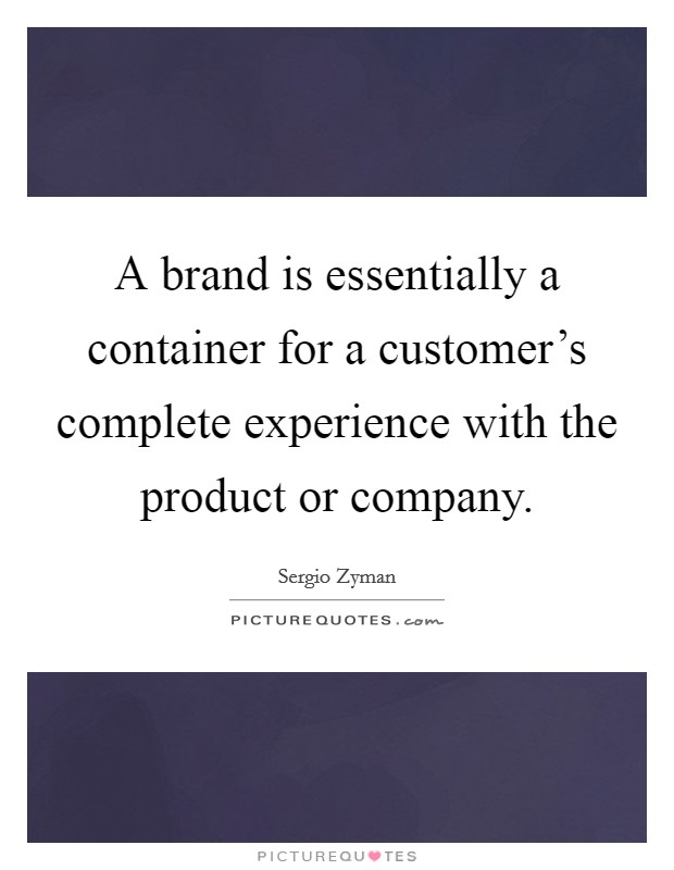 A brand is essentially a container for a customer's complete experience with the product or company. Picture Quote #1