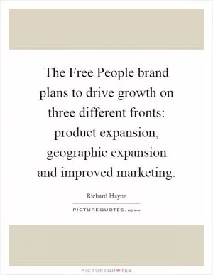 The Free People brand plans to drive growth on three different fronts: product expansion, geographic expansion and improved marketing Picture Quote #1