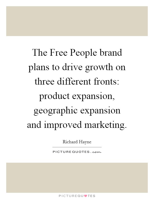 The Free People brand plans to drive growth on three different fronts: product expansion, geographic expansion and improved marketing. Picture Quote #1