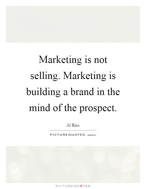 Marketing is not selling. Marketing is building a brand in the mind of the prospect. Picture Quote #1