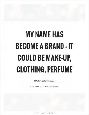 My name has become a brand - it could be make-up, clothing, perfume Picture Quote #1