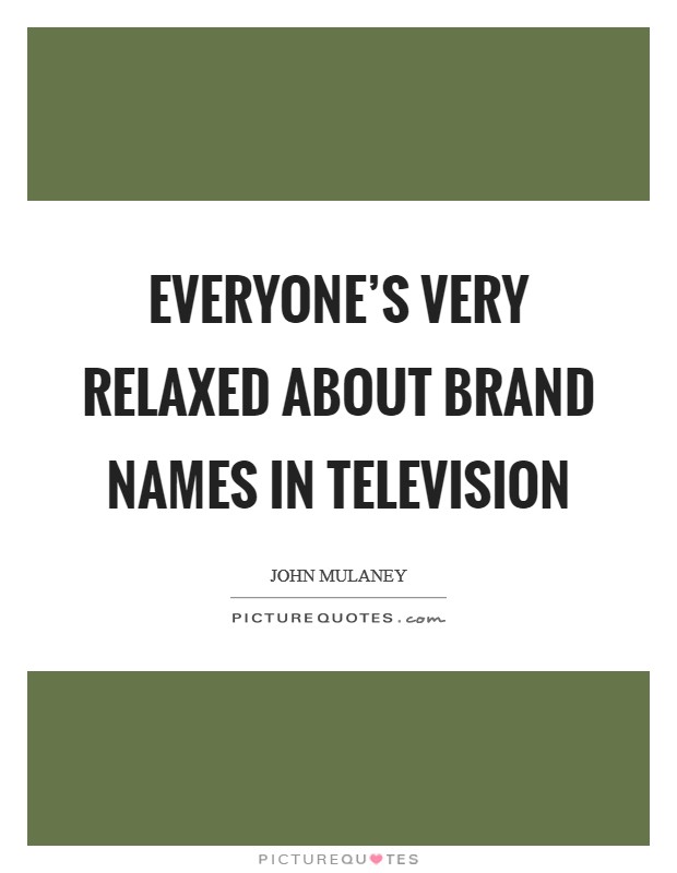 Everyone's very relaxed about brand names in television Picture Quote #1