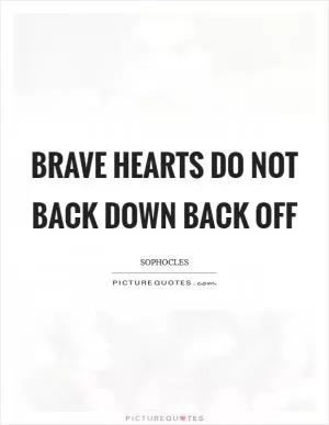 Brave hearts do not back down back off Picture Quote #1