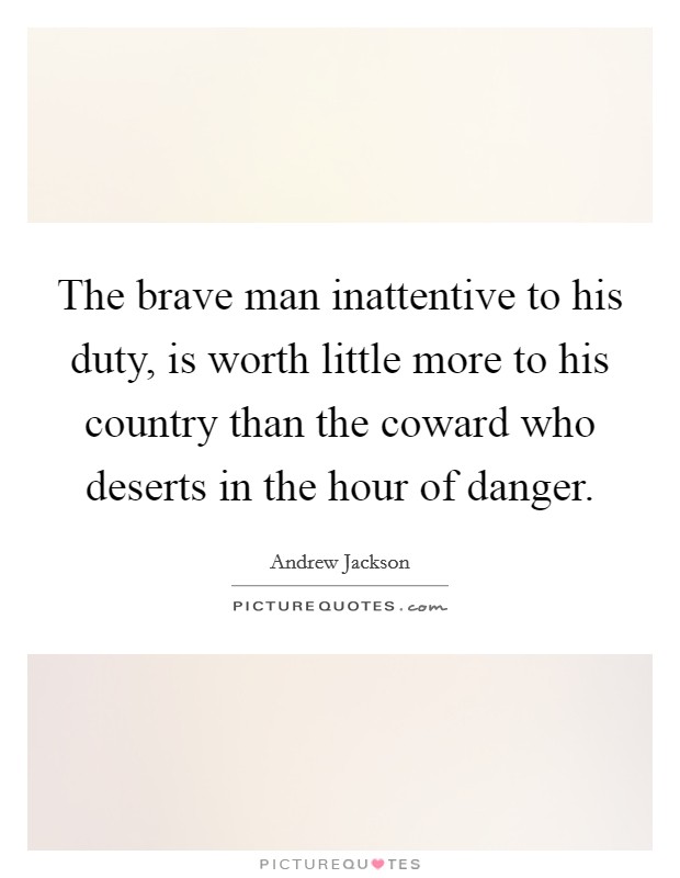 The brave man inattentive to his duty, is worth little more to his country than the coward who deserts in the hour of danger. Picture Quote #1