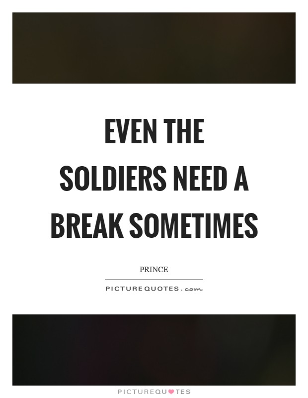 Even the soldiers need a break sometimes Picture Quote #1