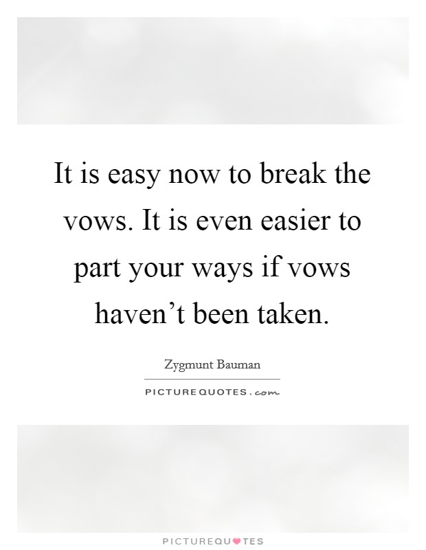 It is easy now to break the vows. It is even easier to part your ways if vows haven't been taken. Picture Quote #1