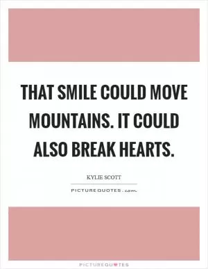 That smile could move mountains. It could also break hearts Picture Quote #1