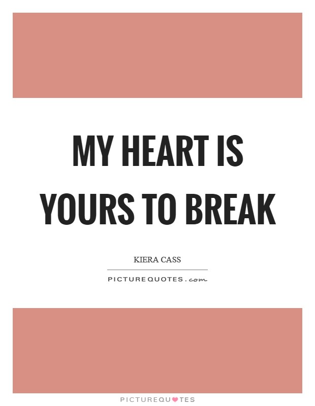 My heart is yours to break Picture Quote #1