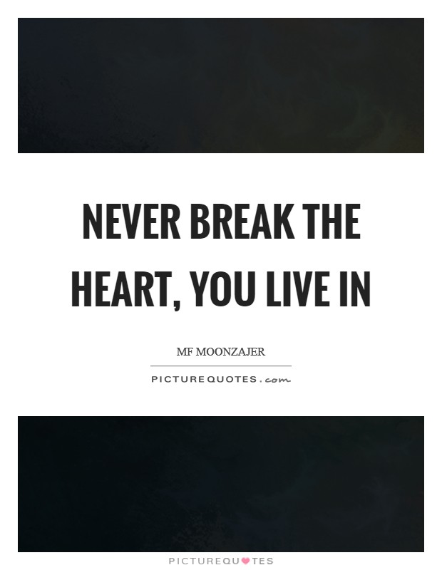 Never break the heart, you live in Picture Quote #1