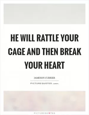 He will rattle your cage and then break your heart Picture Quote #1